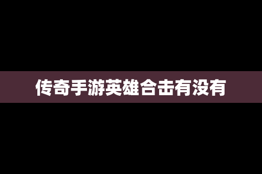 传奇手游英雄合击有没有