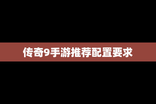 传奇9手游推荐配置要求