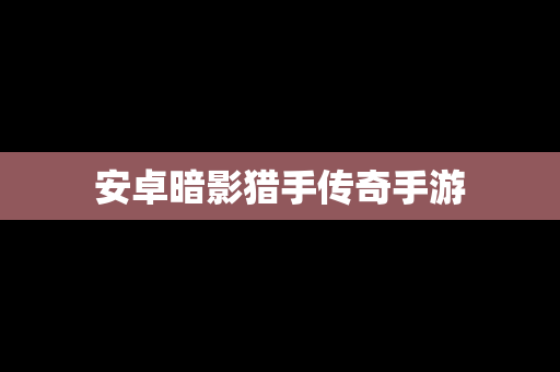 安卓暗影猎手传奇手游