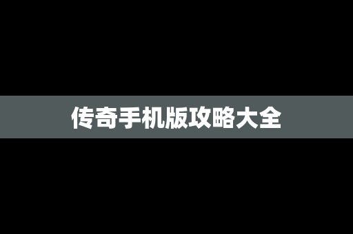 传奇手机版攻略大全
