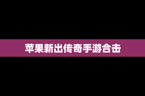 苹果新出传奇手游合击