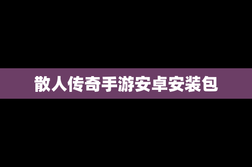 散人传奇手游安卓安装包