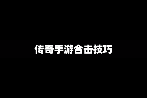 传奇手游合击技巧