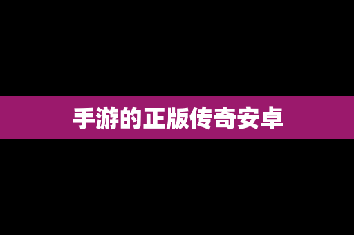 手游的正版传奇安卓