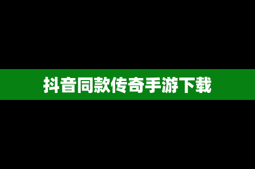 抖音同款传奇手游下载
