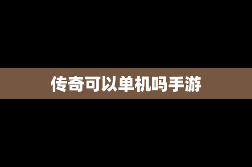 传奇可以单机吗手游
