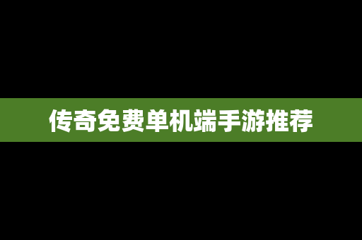 传奇免费单机端手游推荐
