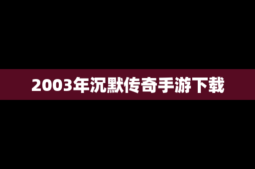 2003年沉默传奇手游下载