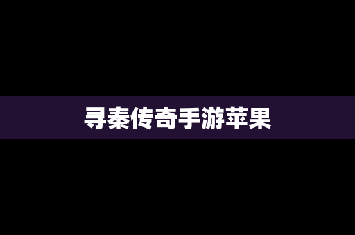 寻秦传奇手游苹果