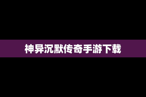 神异沉默传奇手游下载