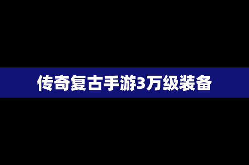 传奇复古手游3万级装备