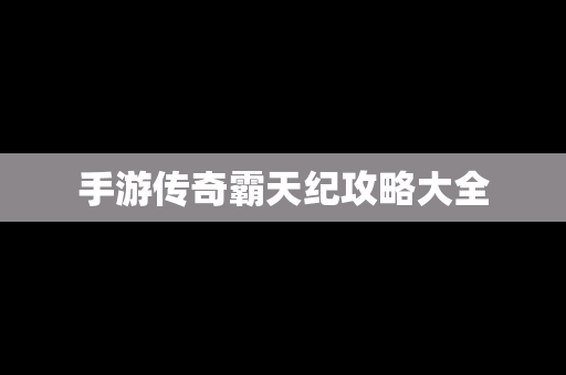 手游传奇霸天纪攻略大全