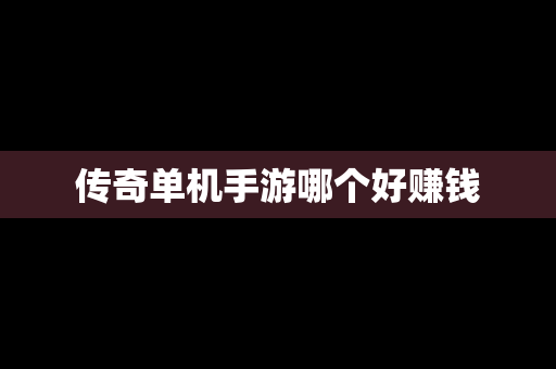 传奇单机手游哪个好赚钱