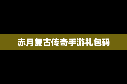赤月复古传奇手游礼包码