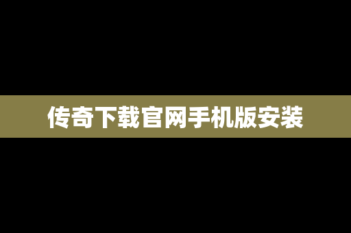 传奇下载官网手机版安装