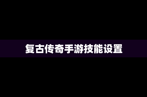 复古传奇手游技能设置