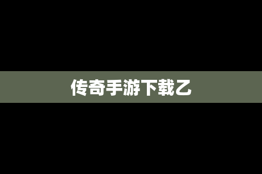 传奇手游下载乙
