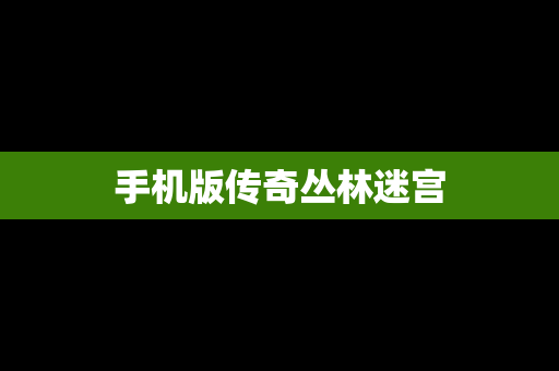 手机版传奇丛林迷宫