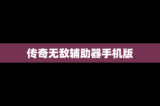 传奇无敌辅助器手机版