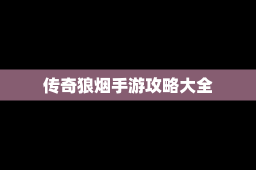 传奇狼烟手游攻略大全