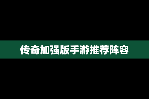 传奇加强版手游推荐阵容