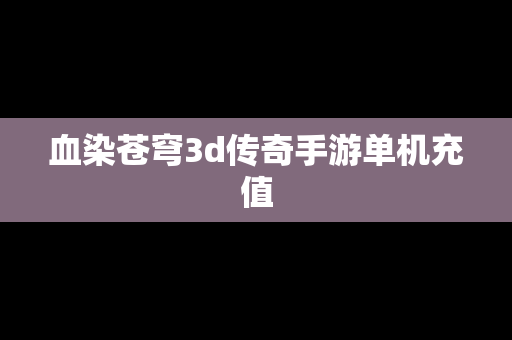 血染苍穹3d传奇手游单机充值