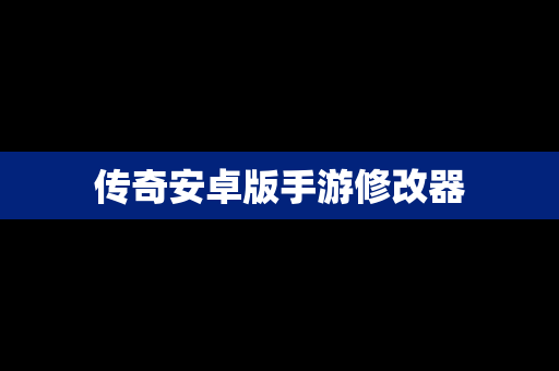 传奇安卓版手游修改器