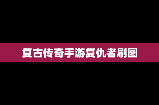 复古传奇手游复仇者刷图
