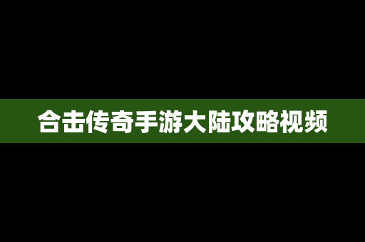 合击传奇手游大陆攻略视频