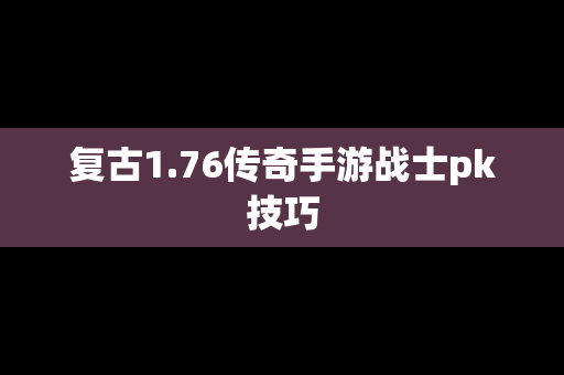 复古1.76传奇手游战士pk技巧