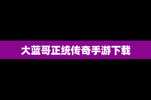 大蓝哥正统传奇手游下载
