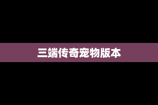 三端传奇宠物版本