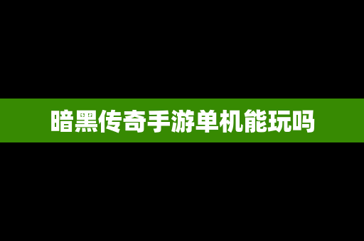 暗黑传奇手游单机能玩吗