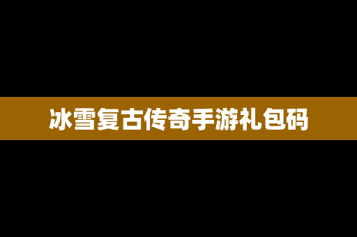 冰雪复古传奇手游礼包码