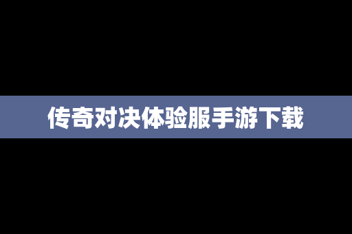 传奇对决体验服手游下载