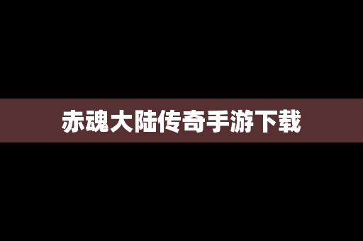 赤魂大陆传奇手游下载
