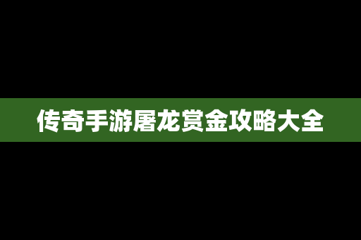 传奇手游屠龙赏金攻略大全