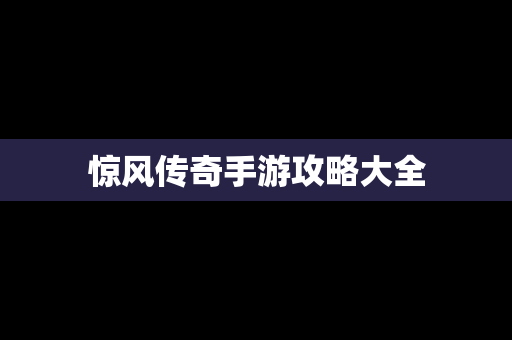 惊风传奇手游攻略大全