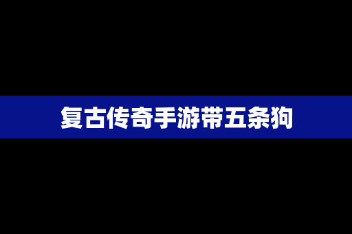 复古传奇手游带五条狗