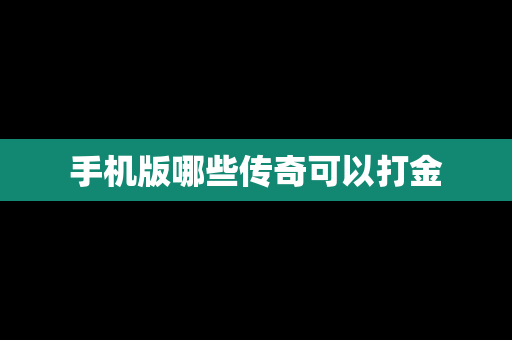 手机版哪些传奇可以打金