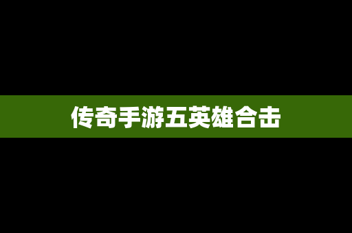 传奇手游五英雄合击