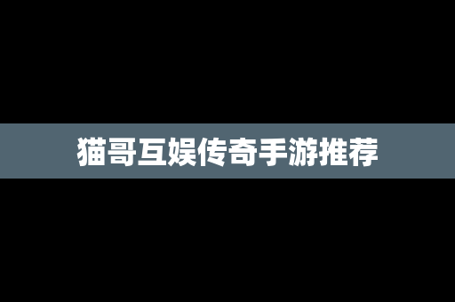猫哥互娱传奇手游推荐
