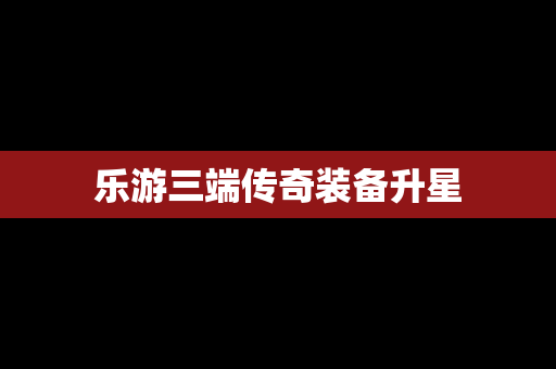 乐游三端传奇装备升星