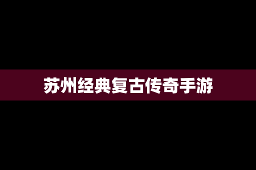 苏州经典复古传奇手游