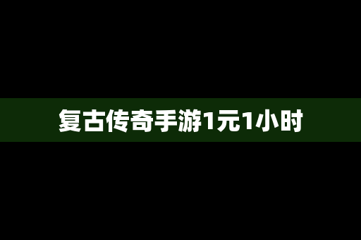 复古传奇手游1元1小时