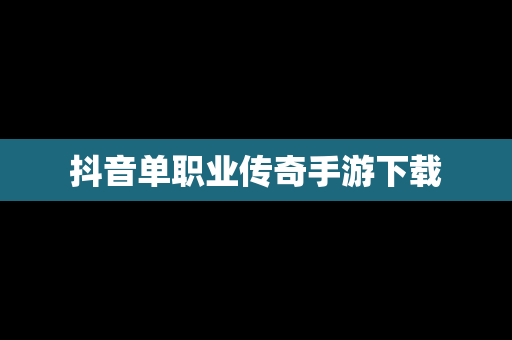 抖音单职业传奇手游下载