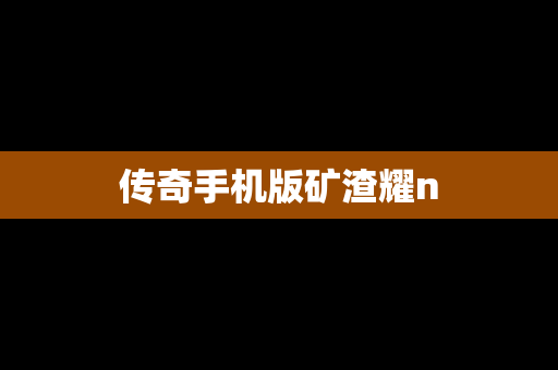 传奇手机版矿渣耀n