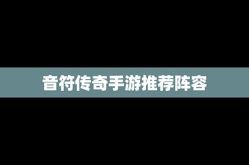 音符传奇手游推荐阵容