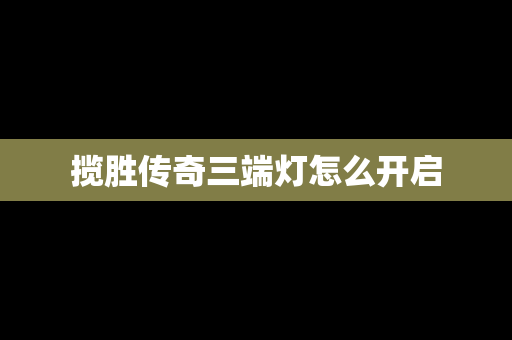 揽胜传奇三端灯怎么开启