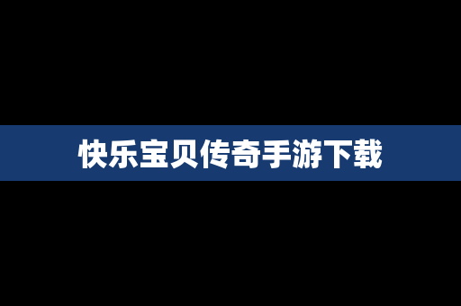 快乐宝贝传奇手游下载